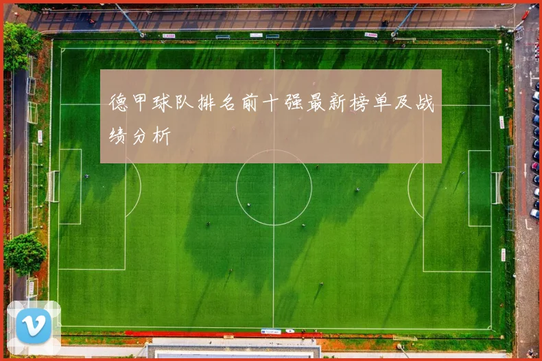 德甲球队排名前十强最新榜单及战绩分析