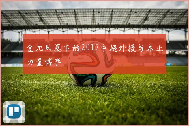 金元风暴下的2017中超外援与本土力量博弈