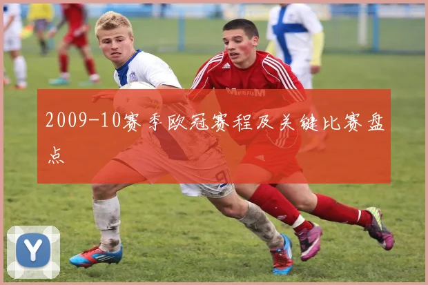 2009-10赛季欧冠赛程及关键比赛盘点